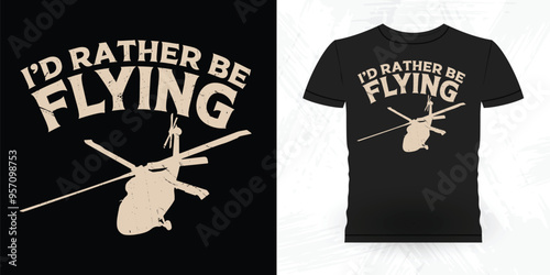 I'd Rather Be Flying Funny Flying Helicopter Retro Vintage Pilot Helicopter T-shirt Design