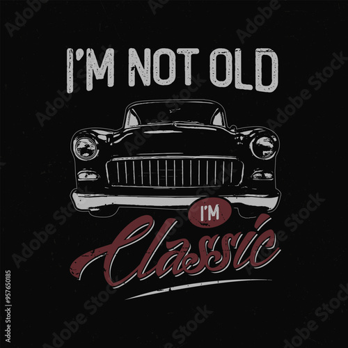 I'm not old i'm classic old car t-shirt design prints graphics. vintage cars ector tee-shirt illustration. retro vehicle label isoleted background.