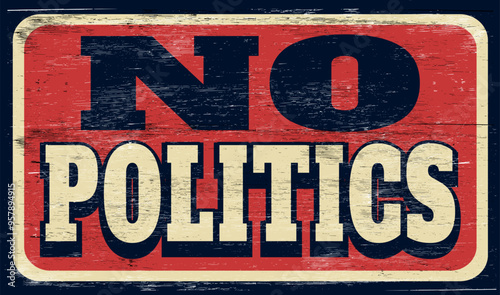 Aged and worn no politics sign on wood