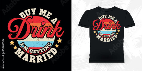 Buy Me A Drink I'm Getting Married Funny Retro Vintage Bachelor Party T-shirt Design