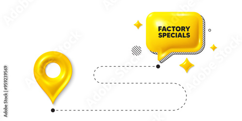 Road journey position 3d pin. Factory specials tag. Sale offer price sign. Advertising discounts symbol. Factory specials message. Chat speech bubble, place banner. Yellow text box. Vector