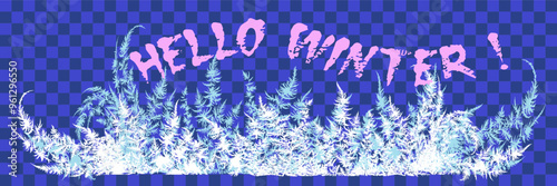 Hello Winter letter with frosted patterns . White ice crystals design texture freeze winter window. Vector empty celebration border