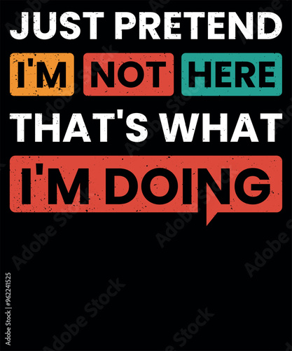 Funny t-shirt Just Pretend I'm Not Here That's What I'm Doing 
