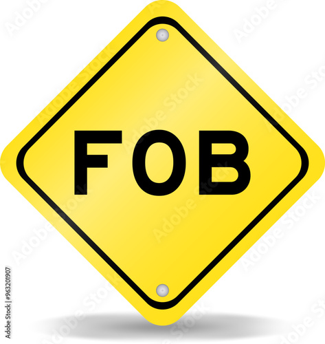 Yellow color transportation sign with word FOB (Abbreviation of Free on Board) on white background