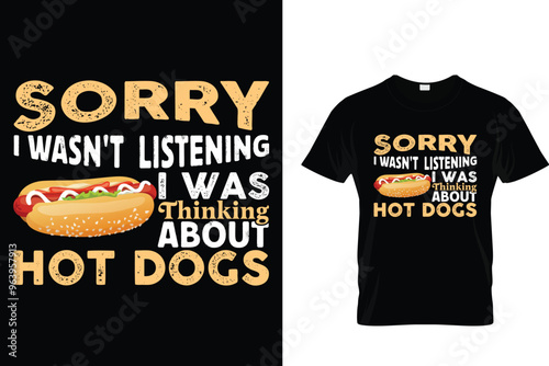 Sorry I wasn't listening I was thing about Hot Dogs - Hotdog T-shirt