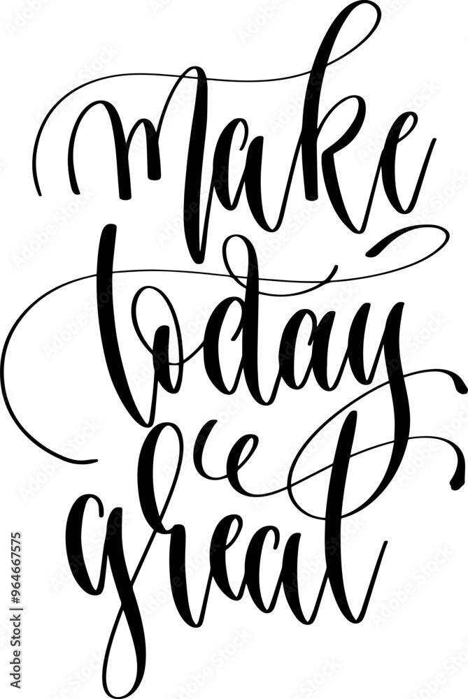 make today great - hand lettering inscription written text calligraphy positive quote make today great - hand lettering inscription written text calligraphy positive quote