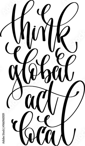 think global act local - hand lettering inscription positive inspiration quote, calligraphy vector illustration.