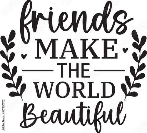 Friends Make the World Beautiful