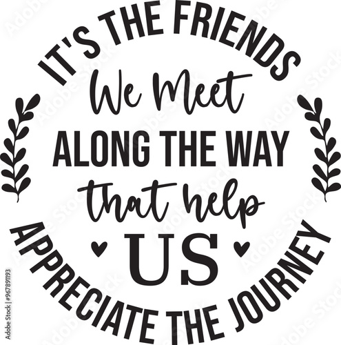 It's The Friends We Meet Along The Way That Help Us Appreciate The Journey