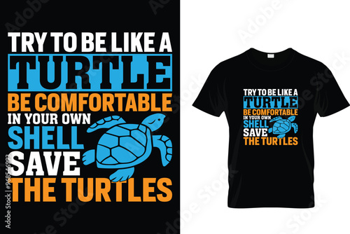 Try to be like a turtle be comfortable in your own shell save the turtles - Turtle T Shirt