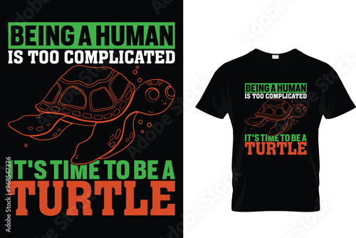 Being a human is too complicated it's time to be a turtle - Turtle T Shirt