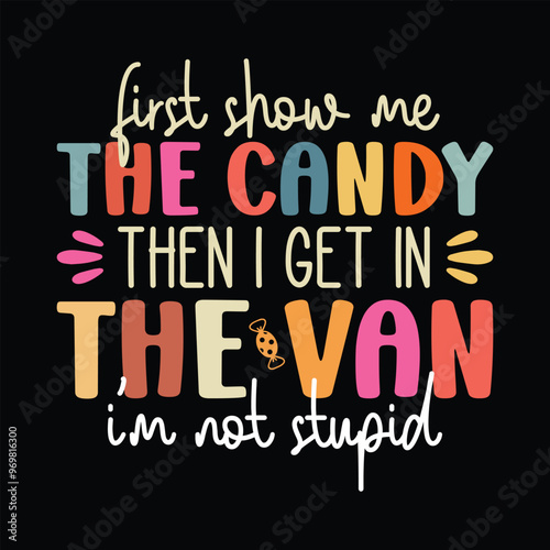 First Show Me the Candy Then I get in the Van i'm not stupid