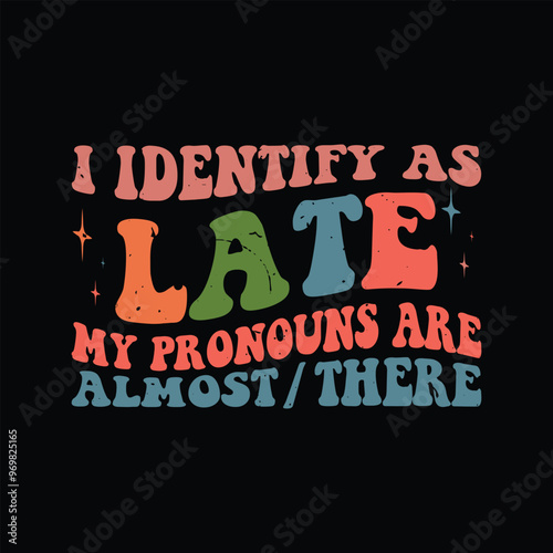 I Identify As Late my pronouns are almost there