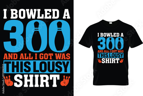 I bowled a 300 and all I got was this lousy shirt - Bowling T shirt