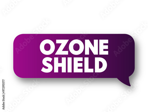 Ozone Shield is a region of Earth's stratosphere that absorbs most of the Sun's ultraviolet radiation, text concept message bubble