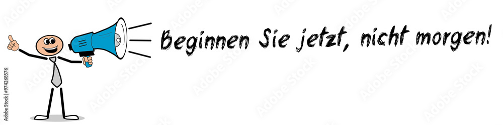 Beginnen Sie jetzt, nicht morgen!
Beginnen Sie jetzt, nicht morgen!