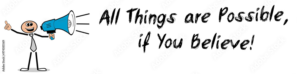 All Things are Possible, if You Believe! All Things are Possible, if You Believe!