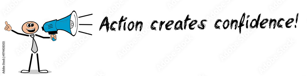 Action creates confidence!