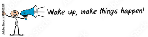 Wake up, make things happen! 