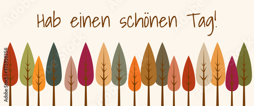 Hab einen schönen Tag - Schriftzug in deutscher Sprache. Herbstliche Grußkarte mit einer Reihe bunter Bäume.