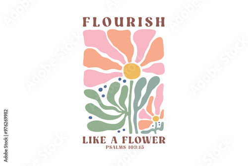 Flourish Like A Flower, Christian Boho Abstract Flowers Design