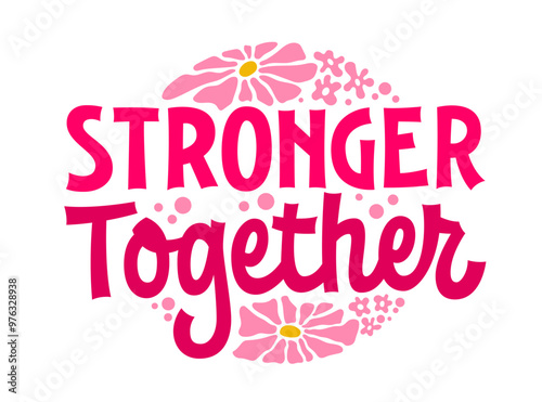 Stronger Together, bold pink lettering, surrounded by flowers and dots, embodies unity and support. Design that empowers women, helps with cancer, encourages teamwork, and promotes social causes.