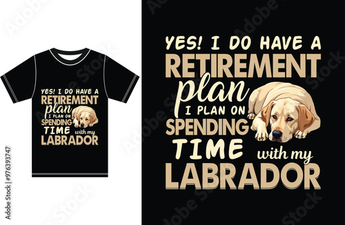 Yes! I Do have a Retirement plan I plan on spending time with my Labrador, Labrador Dog Lover.