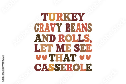 Turkey gravy beans and rolls let me see that casserole, Thanksgiving Quote Typography T shirt Design 