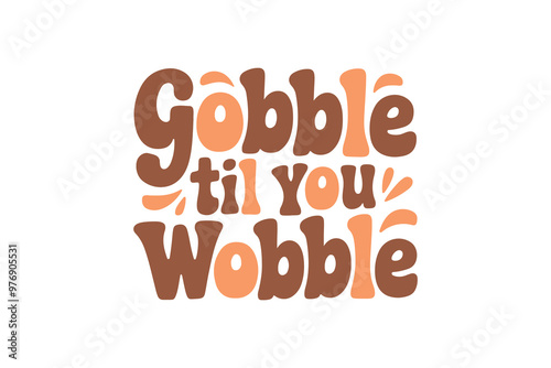 Gobble til you Wobble, Thanksgiving Quote Typography T shirt Design 