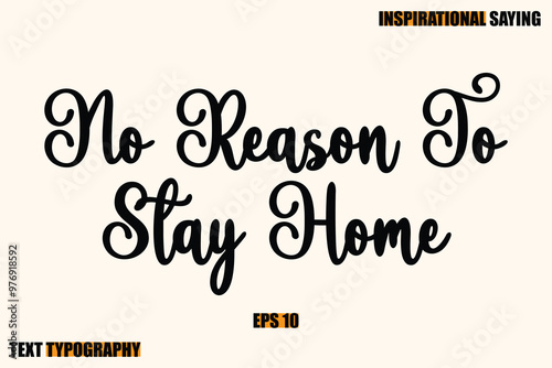 Inspirational Quote Of Modern Cursive Typography Text No Reason To Stay Home