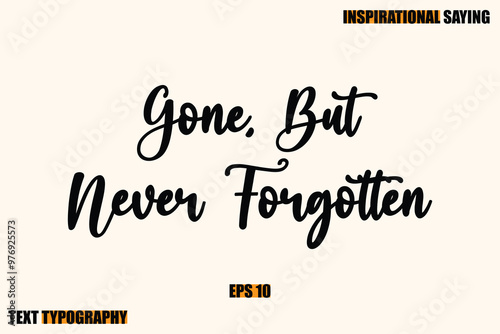 Inspirational Quote Of Modern Cursive Typography Text Gone, But Never Forgotten