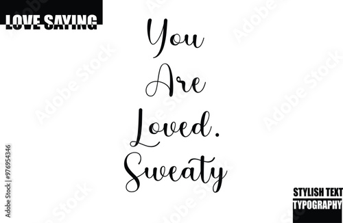 Modern Stylish Typography Text Inspirational Love Quote You Are Loved. Sweaty