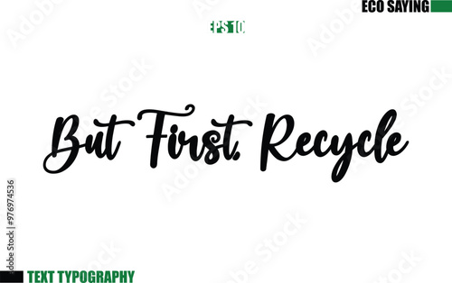 Cursive Text Lettering Eco Quote But First, Recycle