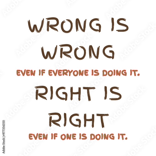“Wrong is wrong even if everyone is doing it. Right is right even if no one is doing it” motivational quote