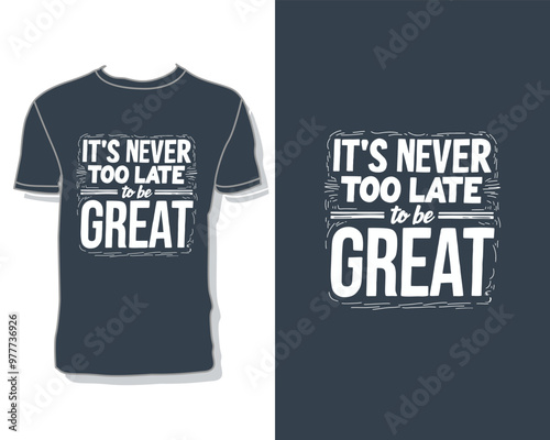 "It's never too late to be great" creative t shirt design vector template.