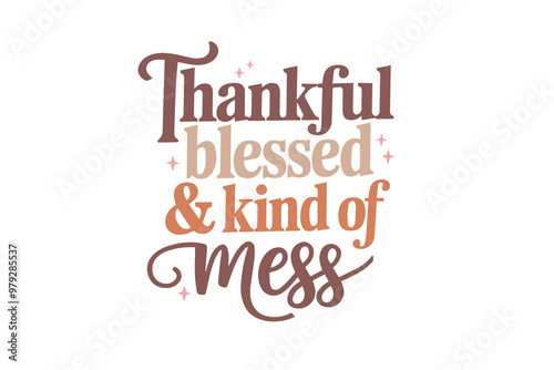 Thankful blessed and kind of mess, Happy Thanksgiving Day Quote typography T shirt Design