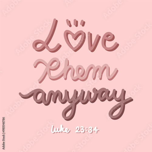 Love them anyway Luke 23:34. Christian Bible Verse. Calligraphy quote.