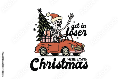 Get in loser we're saving Christmas, Funny Christmas Skeleton Sublimation design