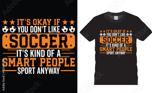 It's okay if you don't like soccer it's kind of a smart people sport anyway premium vector graphic t shirt design