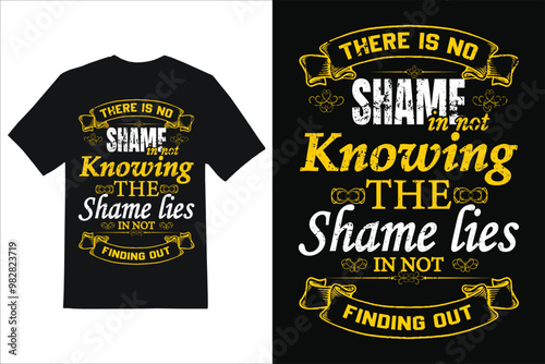 Their Is No Shme In Not Knowing The shame  Lies In Not.T-shart design .