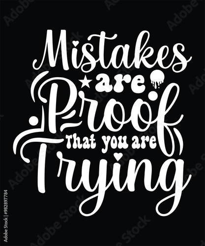 MISTAKES ARE PROOF THAT YOU ARE TRYING TSHIRT DESIGN