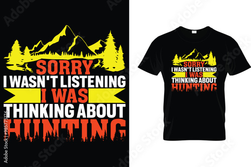 Sorry I wasn't listening I was thinking about hunting - Hunting T Shirt