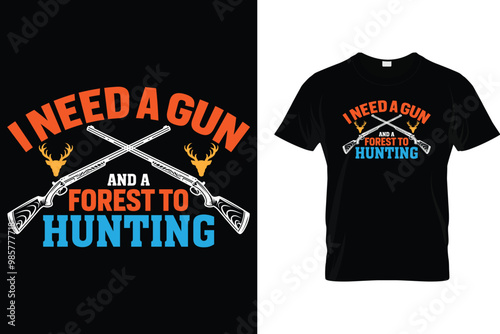 I need a gun and a forest to hunting - Hunting T Shirt photo