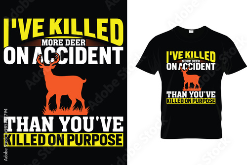 I've killed more deer on accident than you've killed on purpose - Hunting T Shirt