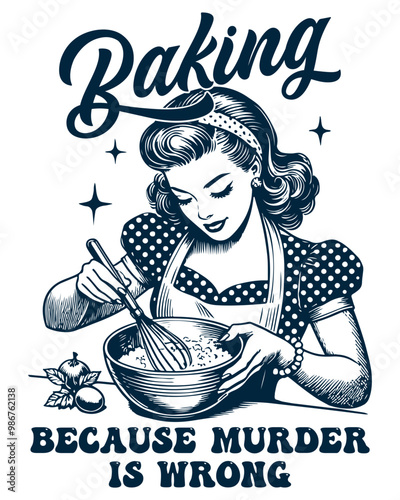 Beautiful girl making dessert. Baking Because Murder is Wrong, Retro Meme, Graphic Vintage.