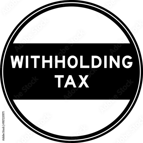 Black color round seal sticker in word withholding tax  on white background