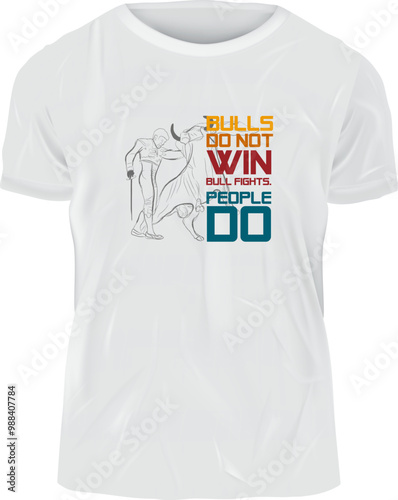 t shirt design template, bulls do not win bullfights. people do