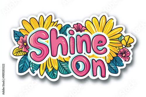 Brightly colored sticker with the words shine on surrounded by colorful flowers and leaves