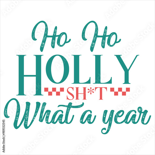 HO HO HOLLY SH*T WHAT A YEAR  CHRISTMAS T-SHIRT DESIGN photo