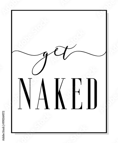Get Naked poster. Minimalist quote art. Lettering vector typography quote get naked poster for print. Design workplace frame. Bathroom phrase get naked. Wall art bedroom, home decor.